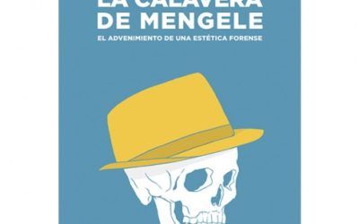 La calavera de Mengele. El advenimiento de una estética forense – Thomas Keenan y Eyal Weizman
